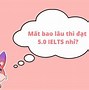 Thi Ielts Trên Máy Bao Lâu Có Kết Quả